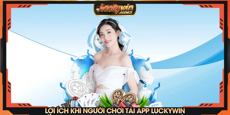 Nhiều tiện ích hấp dẫn dành cho người tải app LUCKYWIN