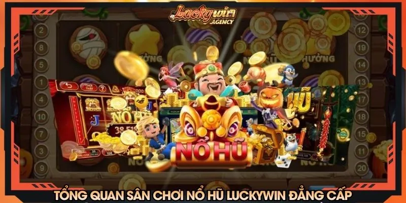 Tổng quan sân chơi nổ hũ LUCKYWIN đẳng cấp